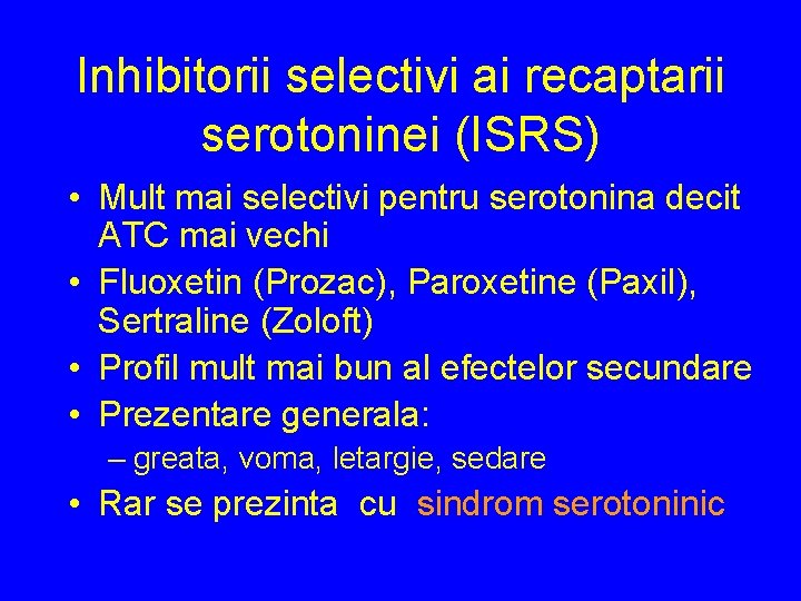 Inhibitorii selectivi ai recaptarii serotoninei (ISRS) • Mult mai selectivi pentru serotonina decit ATC