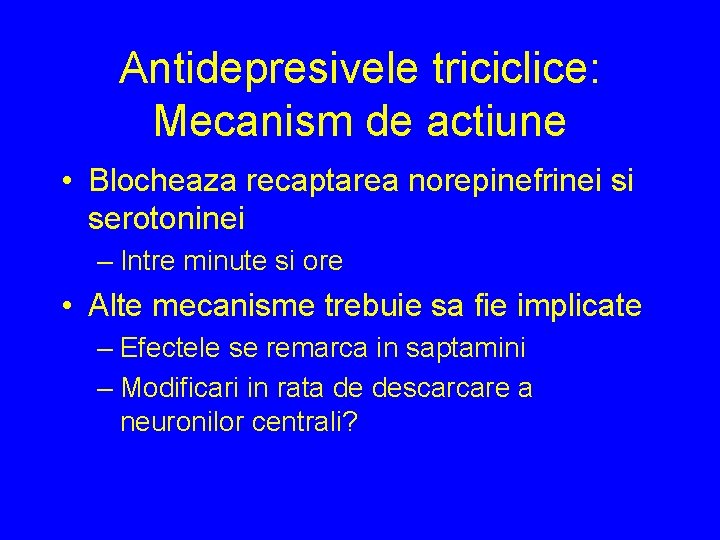 Antidepresivele triciclice: Mecanism de actiune • Blocheaza recaptarea norepinefrinei si serotoninei – Intre minute