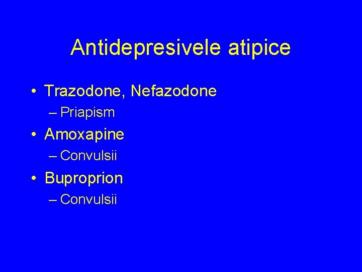 Antidepresivele atipice • Trazodone, Nefazodone – Priapism • Amoxapine – Convulsii • Buproprion –