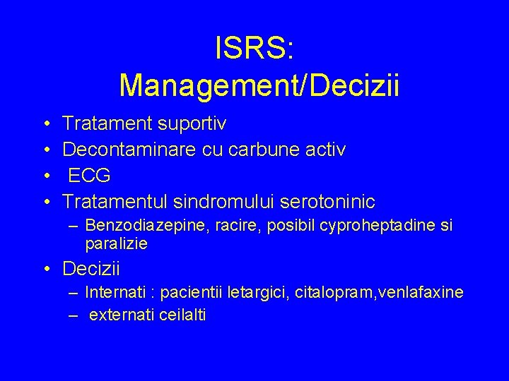 ISRS: Management/Decizii • • Tratament suportiv Decontaminare cu carbune activ ECG Tratamentul sindromului serotoninic