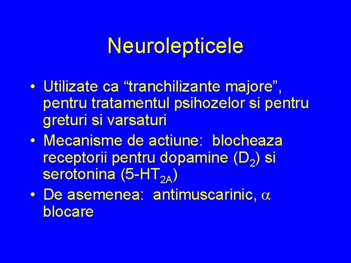 Neurolepticele • Utilizate ca “tranchilizante majore”, pentru tratamentul psihozelor si pentru greturi si varsaturi