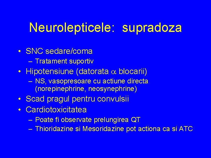 Neurolepticele: supradoza • SNC sedare/coma – Tratament suportiv • Hipotensiune (datorata blocarii) – NS,