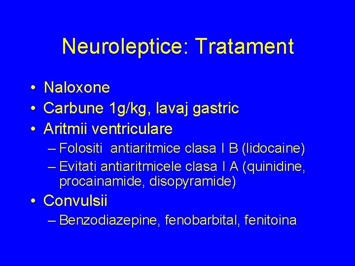 Neuroleptice: Tratament • Naloxone • Carbune 1 g/kg, lavaj gastric • Aritmii ventriculare –