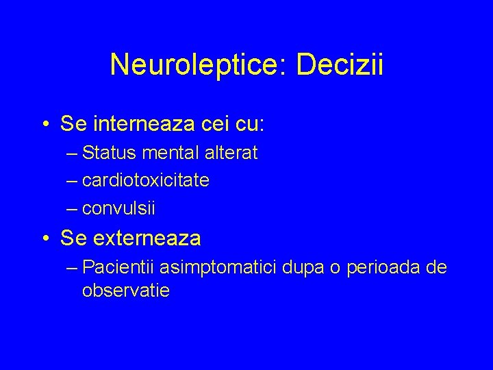 Neuroleptice: Decizii • Se interneaza cei cu: – Status mental alterat – cardiotoxicitate –