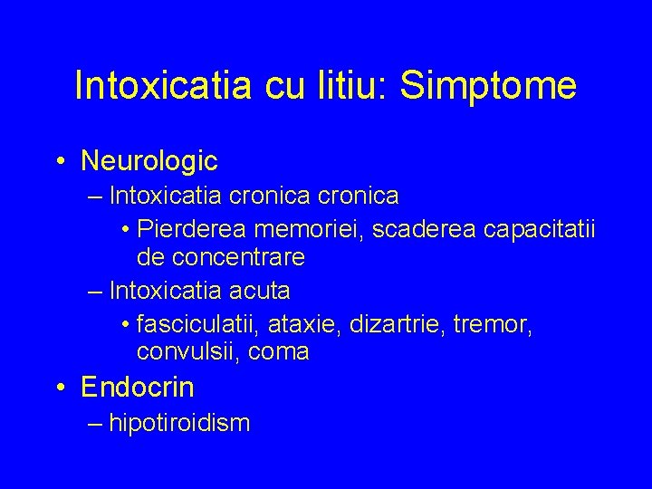 Intoxicatia cu litiu: Simptome • Neurologic – Intoxicatia cronica • Pierderea memoriei, scaderea capacitatii