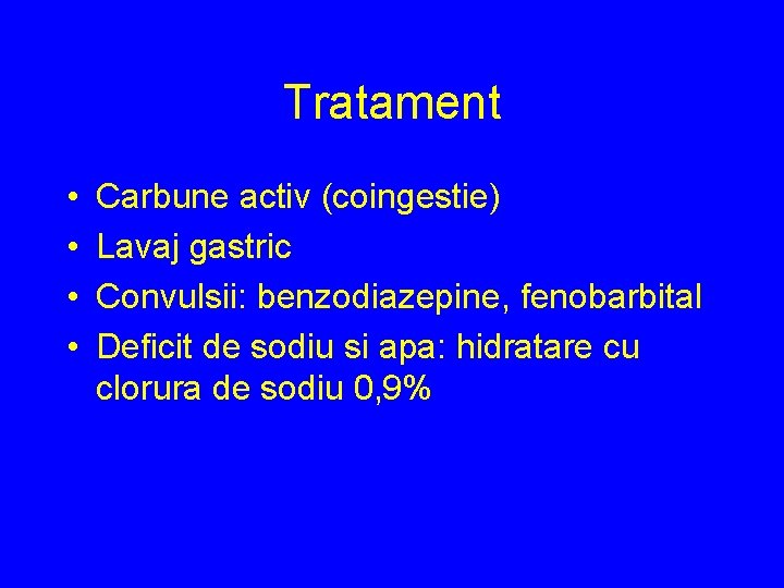 Tratament • • Carbune activ (coingestie) Lavaj gastric Convulsii: benzodiazepine, fenobarbital Deficit de sodiu