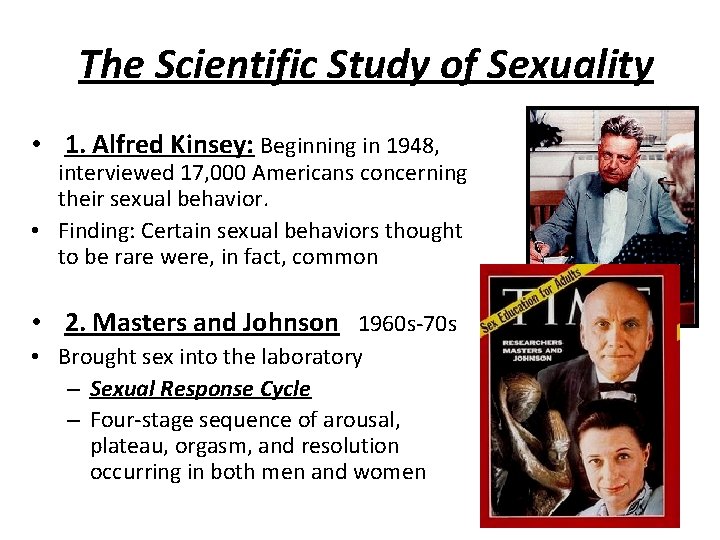 The Scientific Study of Sexuality • 1. Alfred Kinsey: Beginning in 1948, interviewed 17,