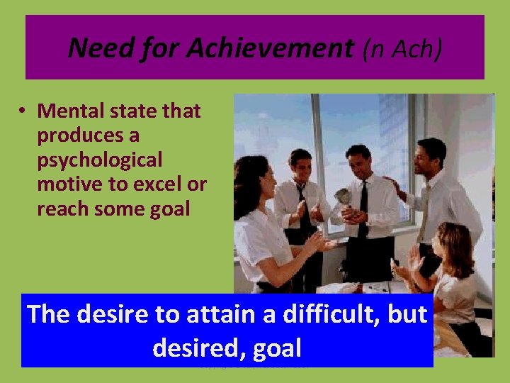 Need for Achievement (n Ach) • Mental state that produces a psychological motive to