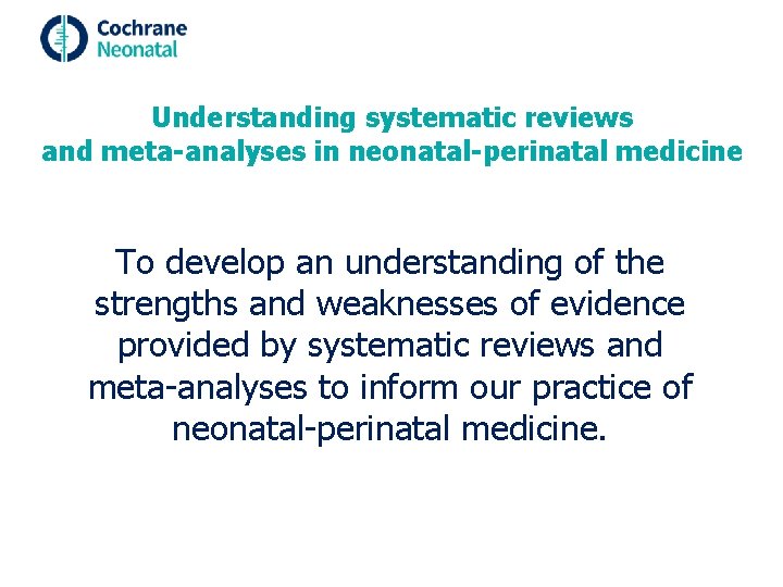 Understanding systematic reviews and meta-analyses in neonatal-perinatal medicine To develop an understanding of the