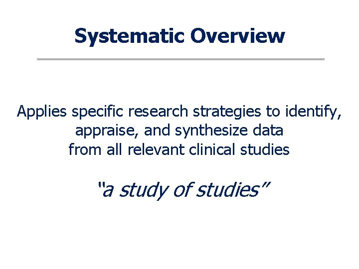 Systematic Overview Applies specific research strategies to identify, appraise, and synthesize data from all