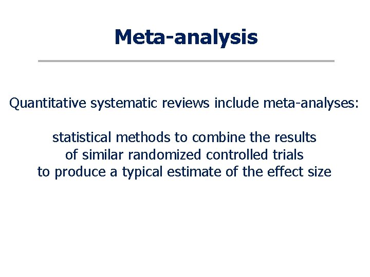 Meta-analysis Quantitative systematic reviews include meta-analyses: statistical methods to combine the results of similar