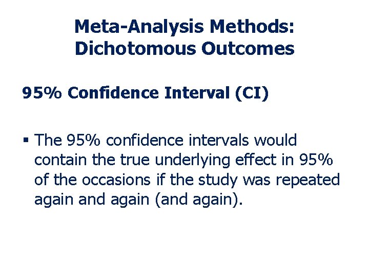 Meta-Analysis Methods: Dichotomous Outcomes 95% Confidence Interval (CI) § The 95% confidence intervals would