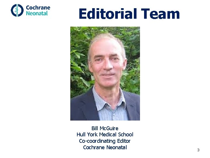 Editorial Team Bill Mc. Guire Hull York Medical School Co-coordinating Editor Cochrane Neonatal 3