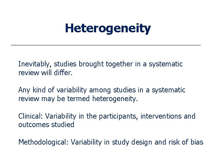 Heterogeneity Inevitably, studies brought together in a systematic review will differ. Any kind of