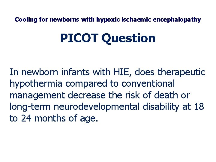 Cooling for newborns with hypoxic ischaemic encephalopathy PICOT Question In newborn infants with HIE,