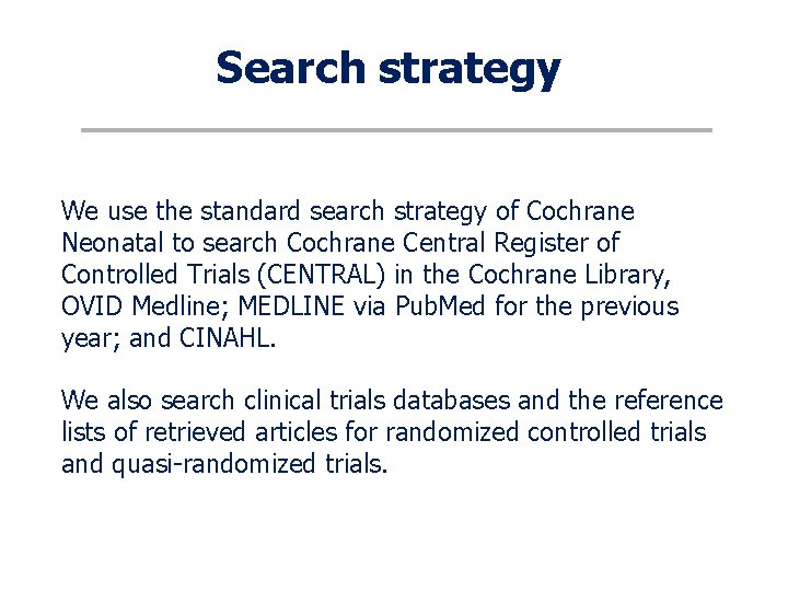 Search strategy We use the standard search strategy of Cochrane Neonatal to search Cochrane