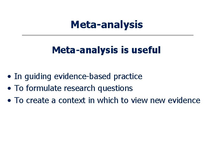 Meta-analysis is useful • In guiding evidence-based practice • To formulate research questions •