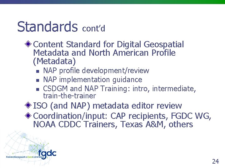 Standards cont’d Content Standard for Digital Geospatial Metadata and North American Profile (Metadata) n