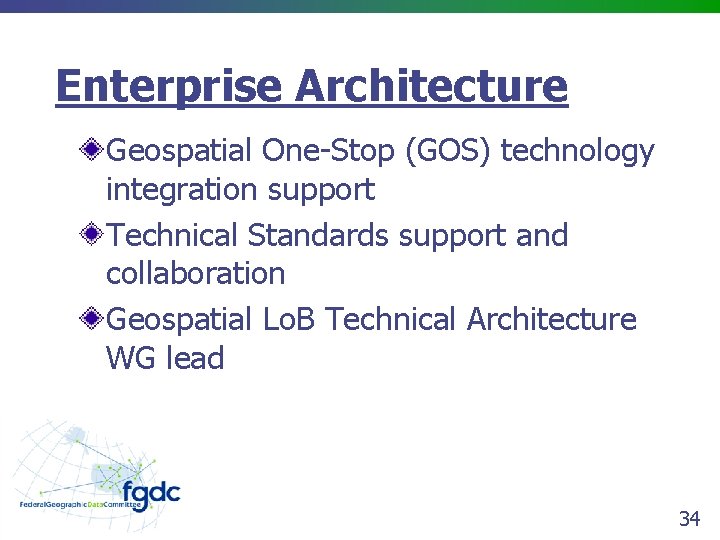 Enterprise Architecture Geospatial One-Stop (GOS) technology integration support Technical Standards support and collaboration Geospatial