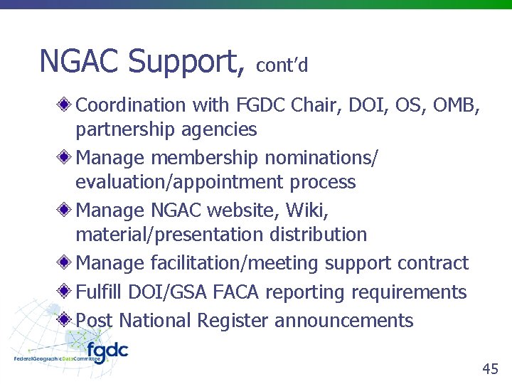 NGAC Support, cont’d Coordination with FGDC Chair, DOI, OS, OMB, partnership agencies Manage membership