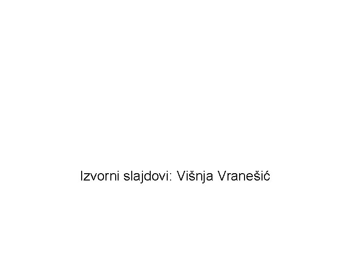 Izvorni slajdovi: Višnja Vranešić 