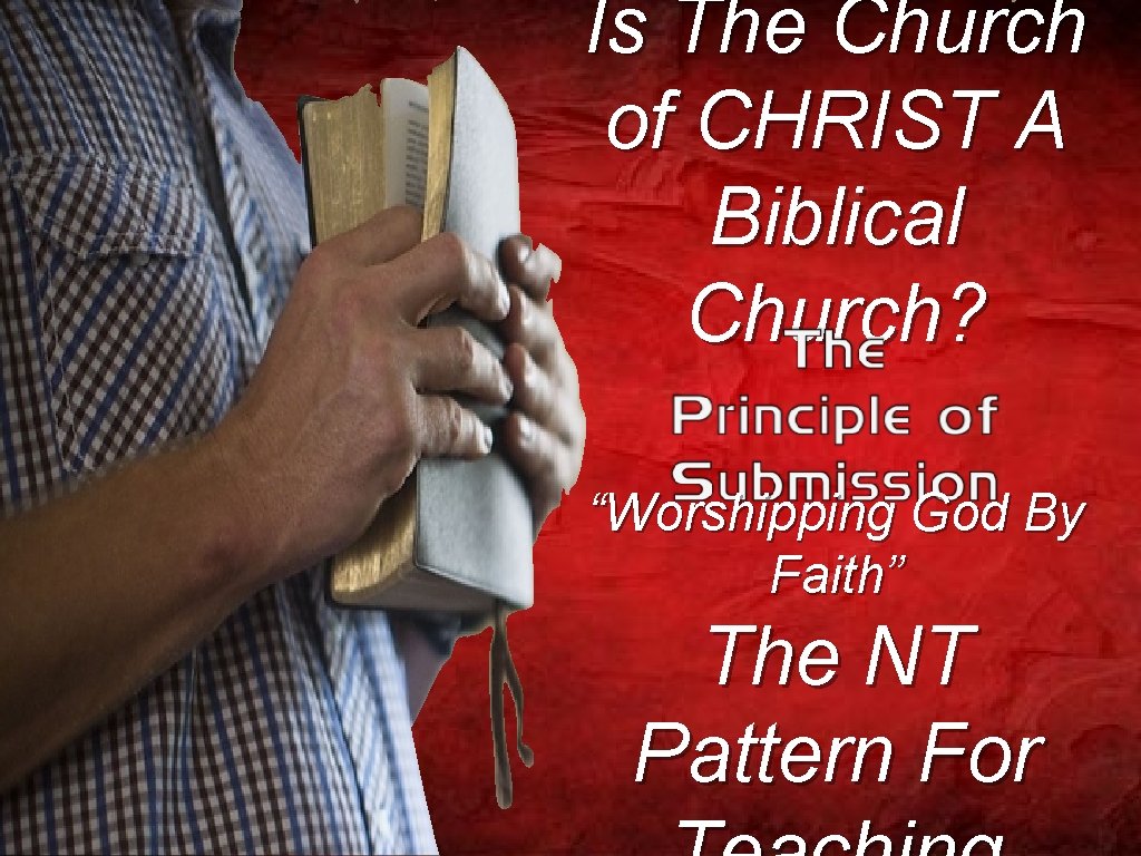 Is The Church of CHRIST A Biblical Church? “Worshipping God By Faith” The NT