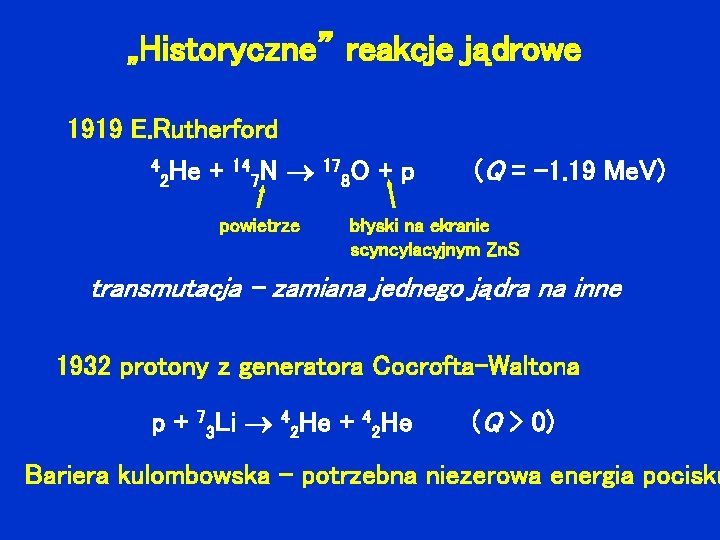 „Historyczne” reakcje jądrowe 1919 E. Rutherford 4 He + 14 N 2 7 powietrze