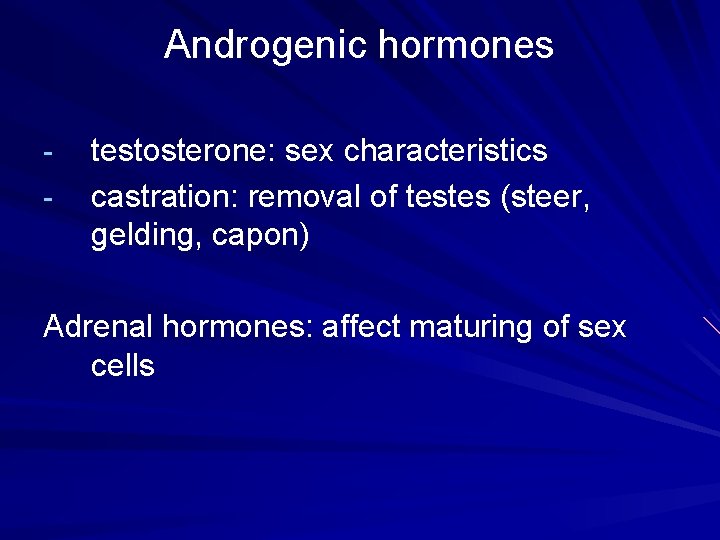 Androgenic hormones - testosterone: sex characteristics castration: removal of testes (steer, gelding, capon) Adrenal