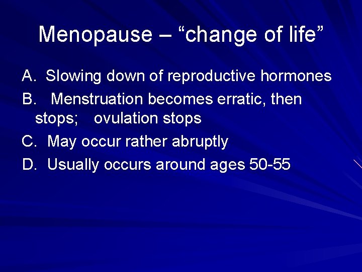 Menopause – “change of life” A. Slowing down of reproductive hormones B. Menstruation becomes