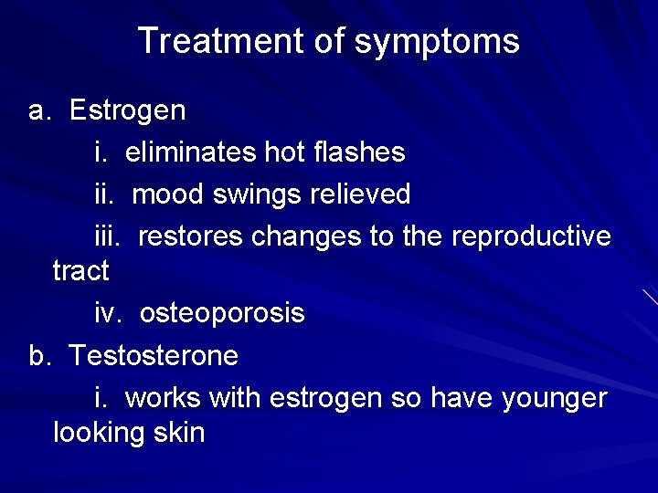 Treatment of symptoms a. Estrogen i. eliminates hot flashes ii. mood swings relieved iii.