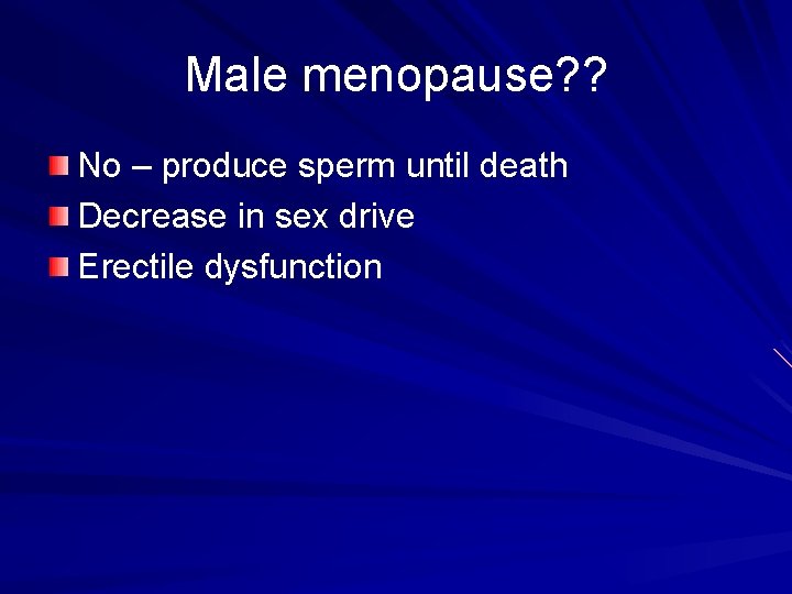 Male menopause? ? No – produce sperm until death Decrease in sex drive Erectile