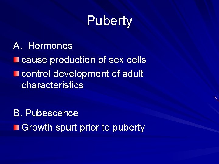 Puberty A. Hormones cause production of sex cells control development of adult characteristics B.