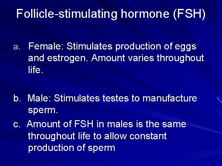 Follicle-stimulating hormone (FSH) a. Female: Stimulates production of eggs and estrogen. Amount varies throughout