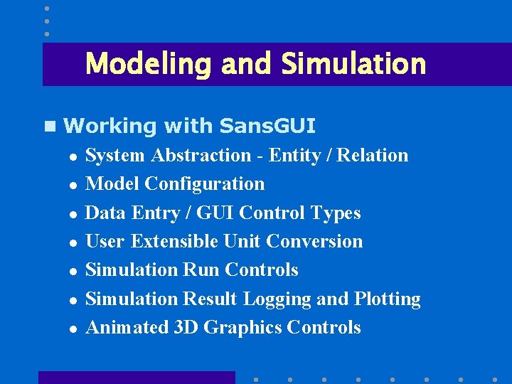 Modeling and Simulation n Working with Sans. GUI l l l l System Abstraction