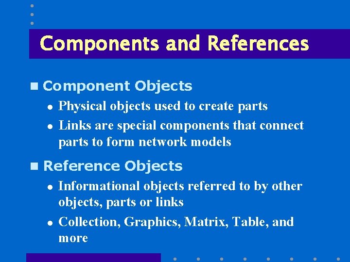 Components and References n Component Objects l l Physical objects used to create parts