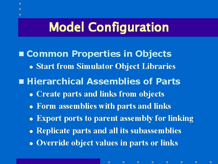 Model Configuration n Common Properties in Objects l Start from Simulator Object Libraries n