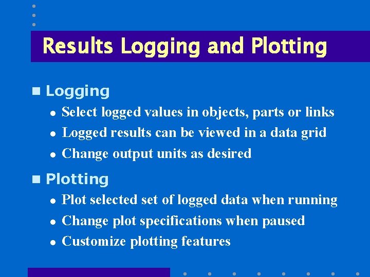 Results Logging and Plotting n Logging l l l Select logged values in objects,