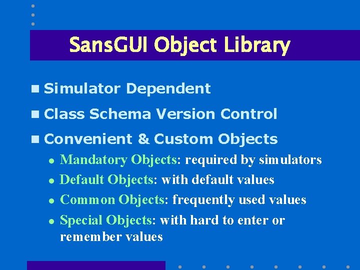 Sans. GUI Object Library n Simulator Dependent n Class Schema Version Control n Convenient