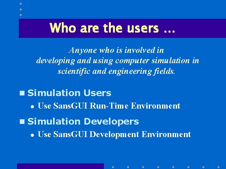 Who are the users … Anyone who is involved in developing and using computer