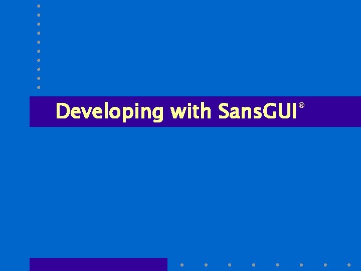 Developing with Sans. GUI® 