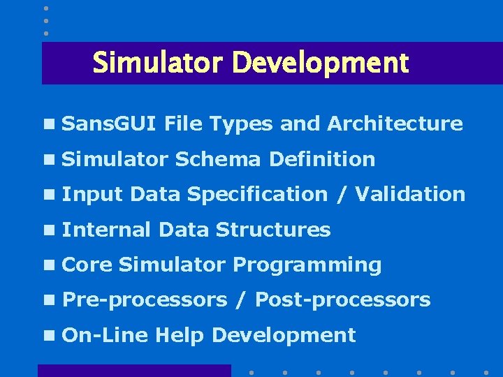 Simulator Development n Sans. GUI File Types and Architecture n Simulator Schema Definition n