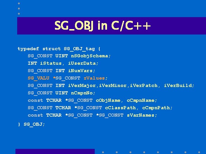 SG_OBJ in C/C++ typedef struct SG_OBJ_tag { SG_CONST UINT n. SGobj. Schema; INT i.