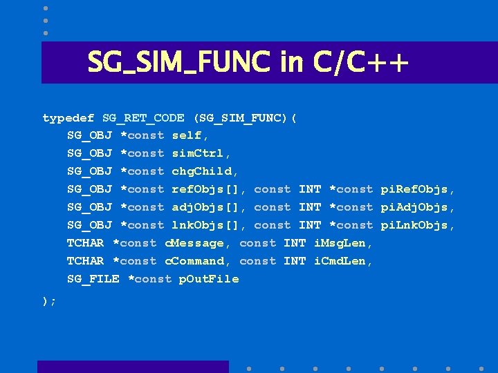 SG_SIM_FUNC in C/C++ typedef SG_RET_CODE (SG_SIM_FUNC)( SG_OBJ *const self, SG_OBJ *const sim. Ctrl, SG_OBJ