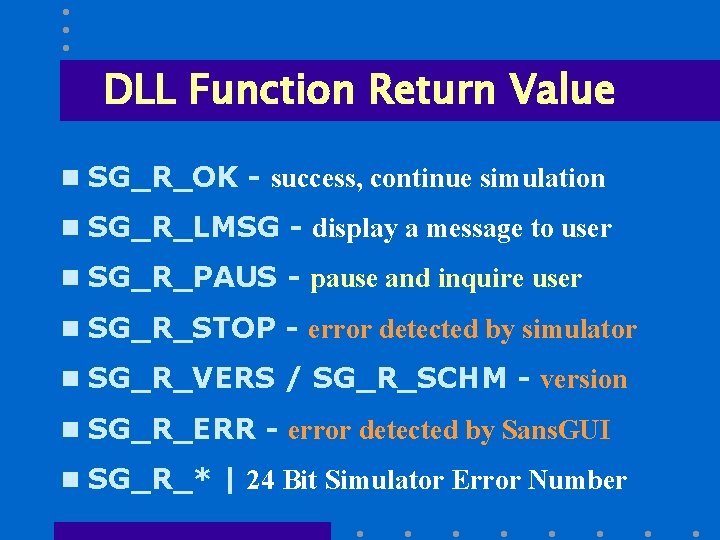 DLL Function Return Value n SG_R_OK - success, continue simulation n SG_R_LMSG - display