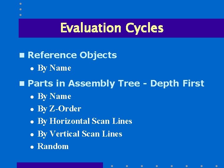 Evaluation Cycles n Reference Objects l By Name n Parts in Assembly Tree -