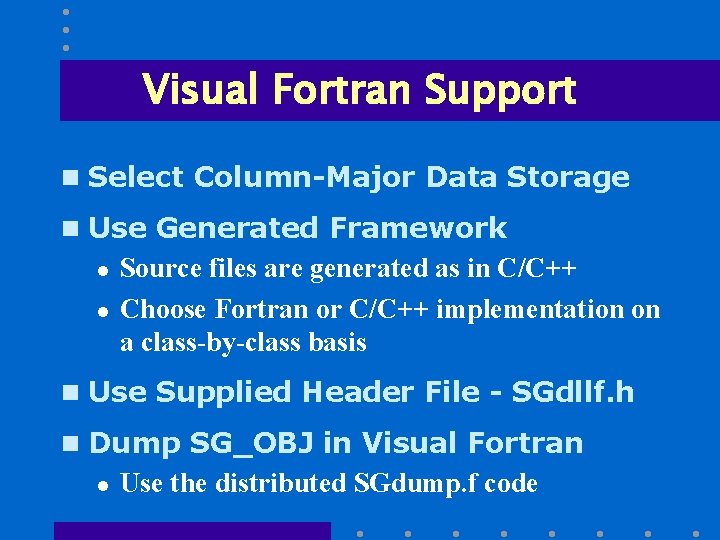 Visual Fortran Support n Select Column-Major Data Storage n Use Generated Framework l l