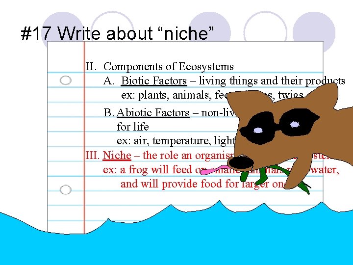 #17 Write about “niche” II. Components of Ecosystems A. Biotic Factors – living things