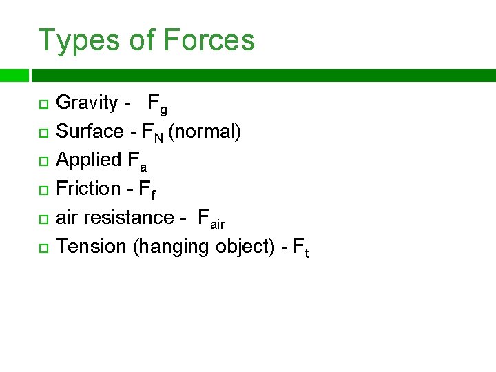 Types of Forces Gravity - Fg Surface - FN (normal) Applied Fa Friction -