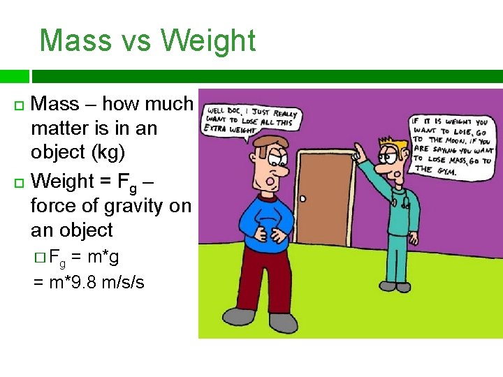 Mass vs Weight Mass – how much matter is in an object (kg) Weight