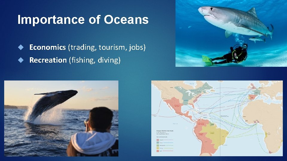 Importance of Oceans Economics (trading, tourism, jobs) Recreation (fishing, diving) 